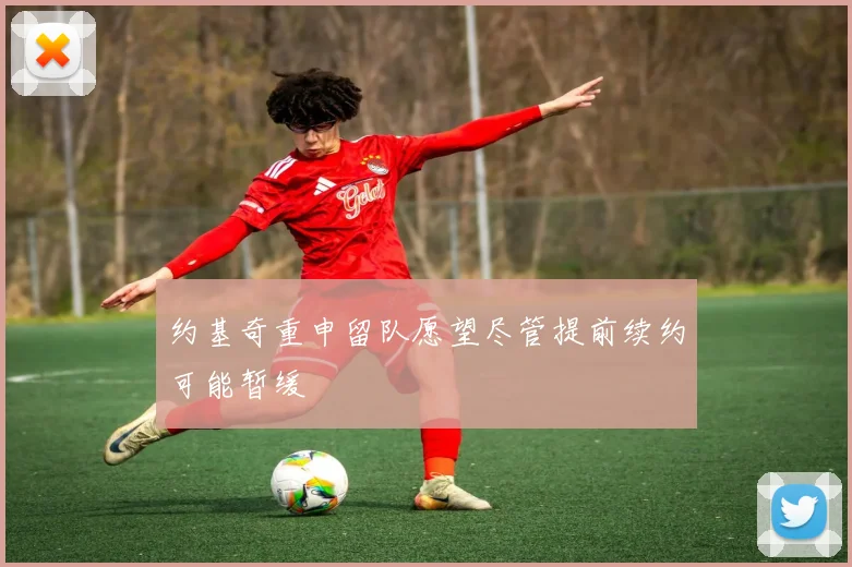 约基奇重申留队愿望尽管提前续约可能暂缓